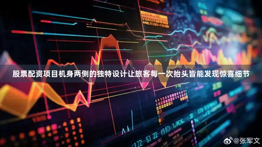 股票配资项目机身两侧的独特设计让旅客每一次抬头皆能发现惊喜细节