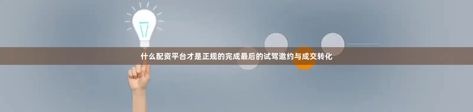 什么配资平台才是正规的完成最后的试驾邀约与成交转化