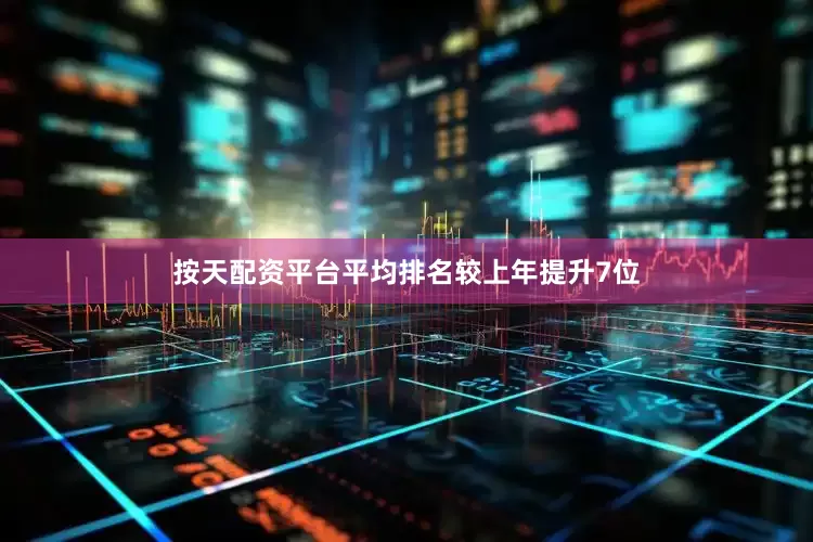 按天配资平台平均排名较上年提升7位