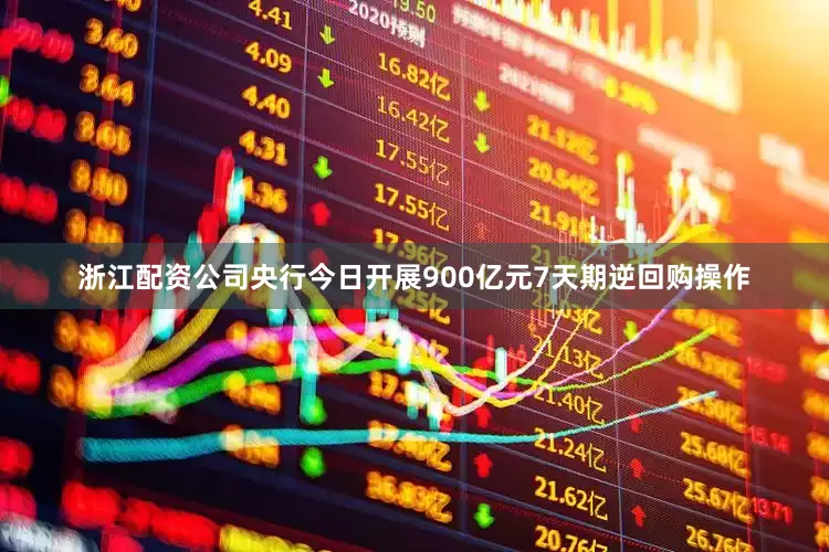 浙江配资公司央行今日开展900亿元7天期逆回购操作