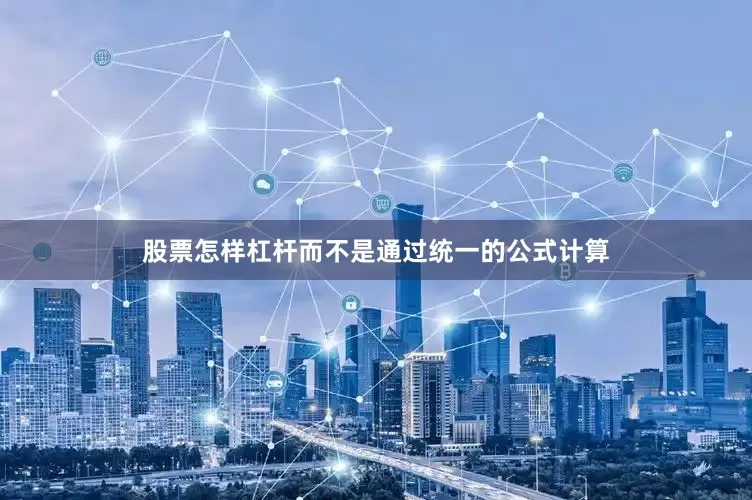 股票怎样杠杆而不是通过统一的公式计算