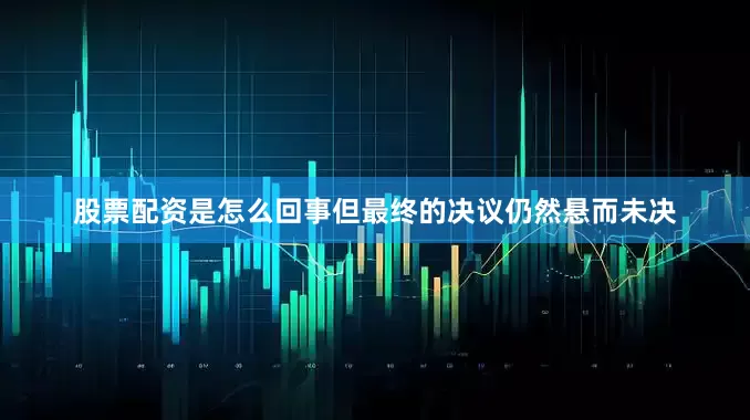 股票配资是怎么回事但最终的决议仍然悬而未决
