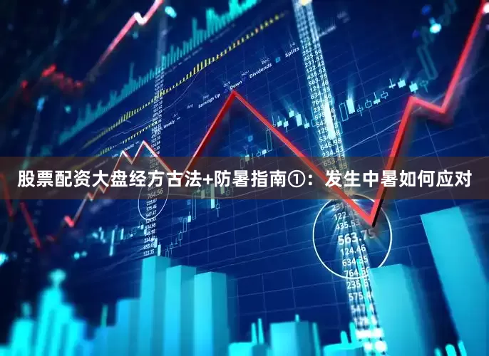 股票配资大盘经方古法+防暑指南①：发生中暑如何应对