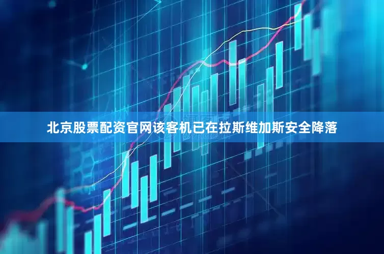 北京股票配资官网该客机已在拉斯维加斯安全降落