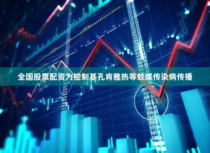 全国股票配资为控制基孔肯雅热等蚊媒传染病传播