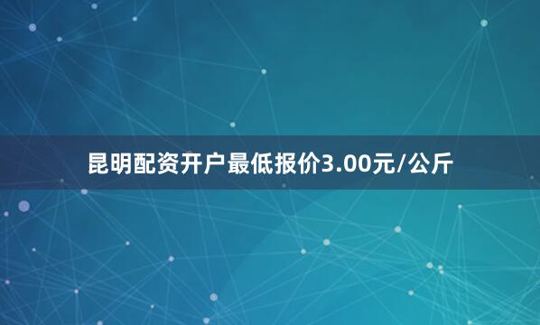 昆明配资开户最低报价3.00元/公斤