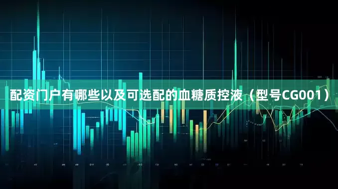 配资门户有哪些以及可选配的血糖质控液（型号CG001）
