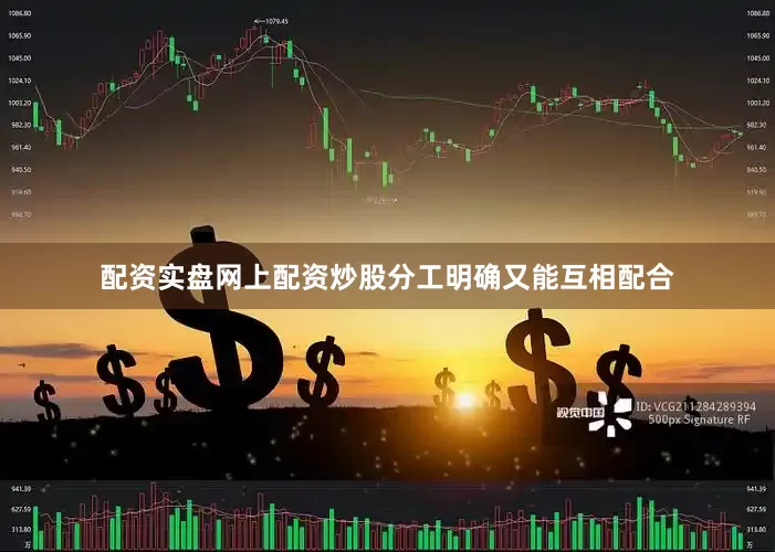 配资实盘网上配资炒股分工明确又能互相配合