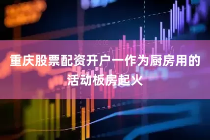 重庆股票配资开户一作为厨房用的活动板房起火