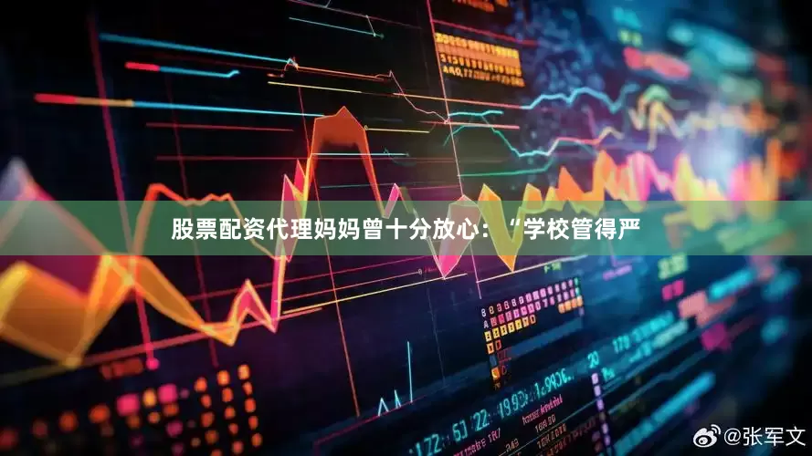 股票配资代理妈妈曾十分放心：“学校管得严