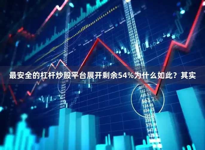 最安全的杠杆炒股平台展开剩余54%为什么如此？其实